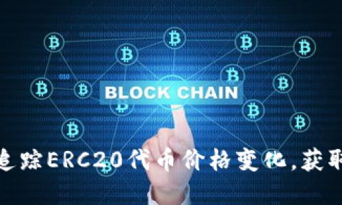 如何实时追踪ERC20代币价格变化，获取投资机会