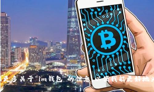 希望您能提供更多关于“im钱包”的信息，以便我能更好地为您提供帮助。