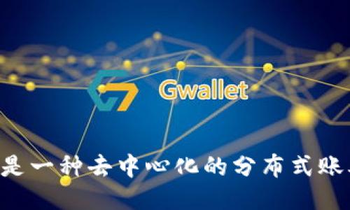 区块链是一种去中心化的分布式账本技术。