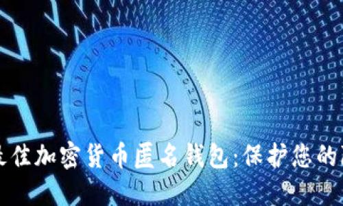 如何选择最佳加密货币匿名钱包：保护您的隐私和资产