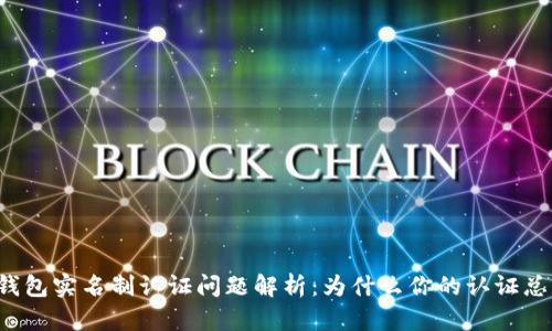 区块链钱包实名制认证问题解析：为什么你的认证总是失败？