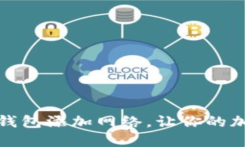 如何轻松为小狐狸钱包添加网络，让你的加密货币交易更顺畅