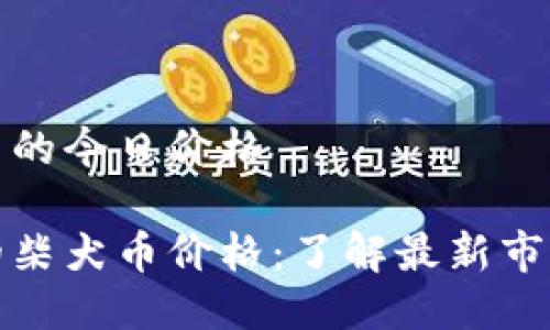 柴犬币的今日价格

今天的柴犬币价格：了解最新市场动态