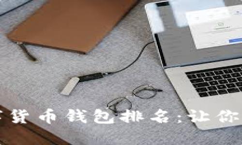 2023年最新数字货币钱包排名：让你的资产安全无忧！