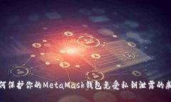 如何保护你的MetaMask钱包免受私钥泄露的威胁