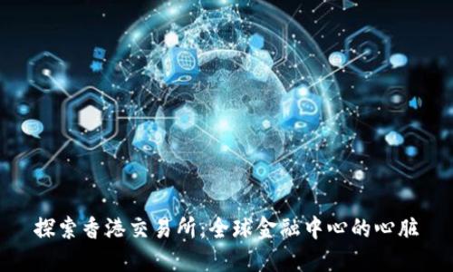 探索香港交易所：全球金融中心的心脏