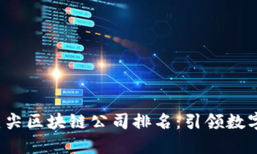 揭晓2023年顶尖区块链公司排名：引领数字经济的新力量