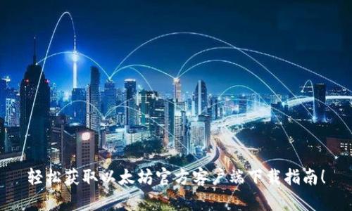 轻松获取以太坊官方客户端下载指南！