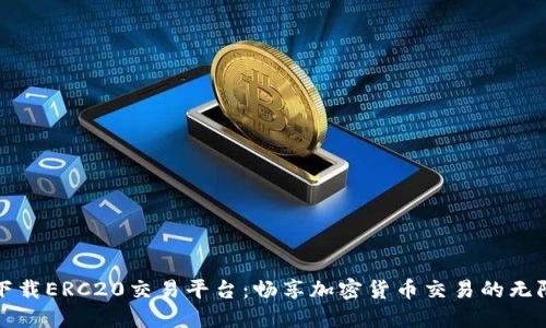 轻松下载ERC20交易平台：畅享加密货币交易的无限可能