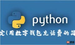 轻松搞定！用数字钱包充话费的简单步骤