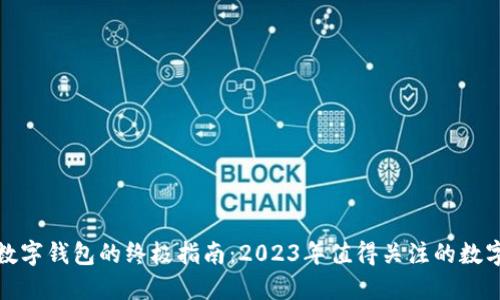 选择合适数字钱包的终极指南：2023年值得关注的数字钱包推荐