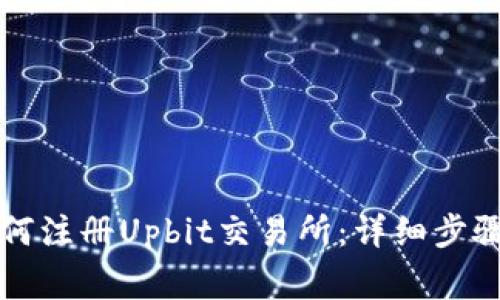 中国用户如何注册Upbit交易所：详细步骤与注意事项