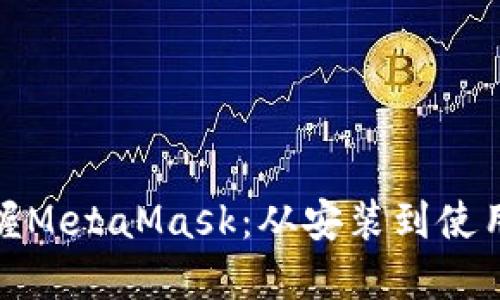 轻松掌握MetaMask：从安装到使用全攻略