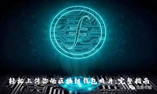 轻松上传你的区块链钱包照片：完整指南