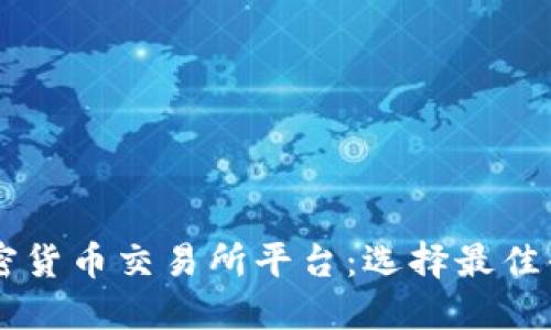 深入探索加密货币交易所平台：选择最佳平台进行交易