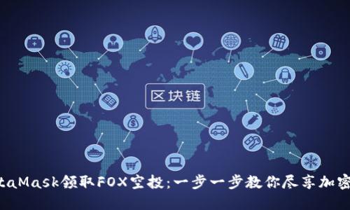 如何通过MetaMask领取FOX空投：一步一步教你尽享加密资产的红利！
