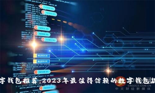 数字钱包推荐：2023年最值得信赖的数字钱包款式