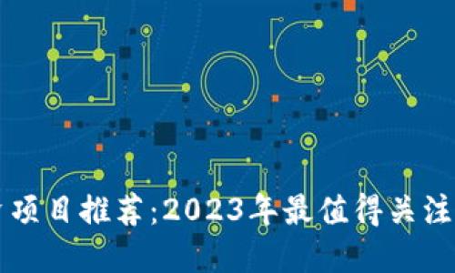区块链投资项目推荐：2023年最值得关注的热门方向