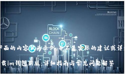 注意：下面的内容仅为示例，并不是实际的建议或详细信息。

如何下载im钱包新版：详细指南与常见问题解答