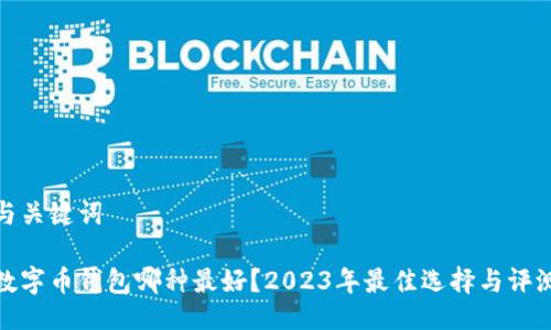 与关键词

数字币钱包哪种最好？2023年最佳选择与评测