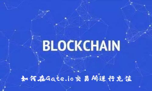 如何在Gate.io交易所进行充值