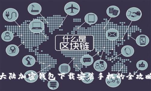 大陆加密钱包下载安装手机的全攻略
