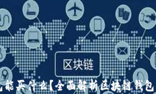 
区块链钱包能买什么？全面解析区块链钱包的使用范围