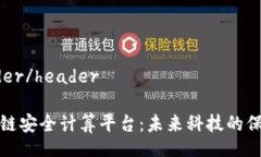 header/header区块链安全计算平台：未来科技的保护