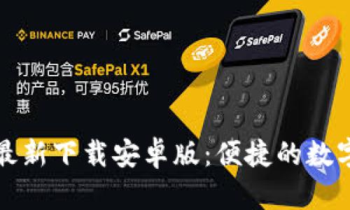 小狐钱包官方最新下载安卓版：便捷的数字货币管理工具