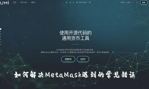如何解决MetaMask遇到的常见错误
