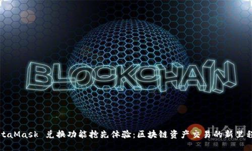 MetaMask 兑换功能抢先体验：区块链资产交易的新里程碑