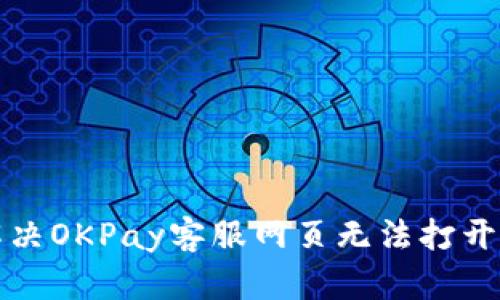 如何解决OKPay客服网页无法打开的问题