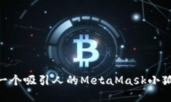 如何创建一个吸引人的MetaMask小狐狸H5动画