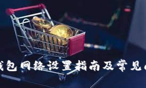 小狐狸钱包网络设置指南及常见问题解答