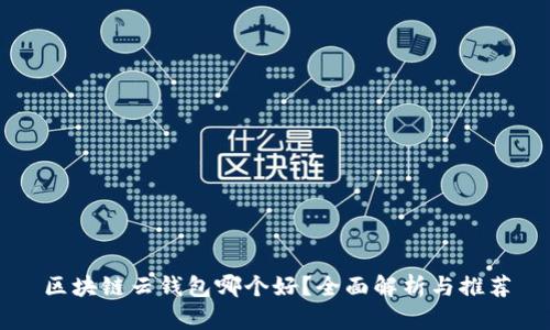 区块链云钱包哪个好？全面解析与推荐