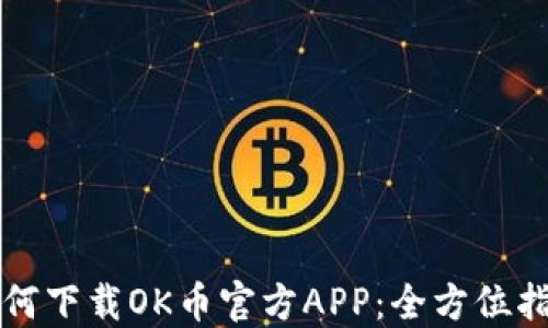 
如何下载OK币官方APP：全方位指南