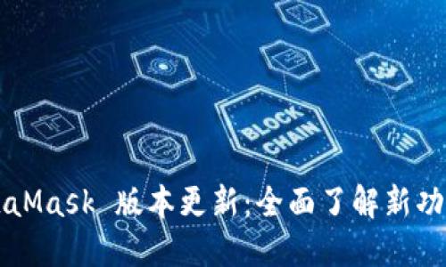 MetaMask 版本更新：全面了解新功能与