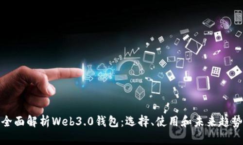 全面解析Web3.0钱包：选择、使用和未来趋势