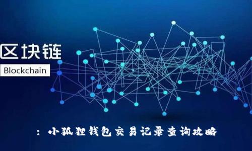 : 小狐狸钱包交易记录查询攻略