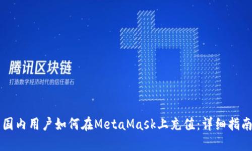 国内用户如何在MetaMask上充值：详细指南