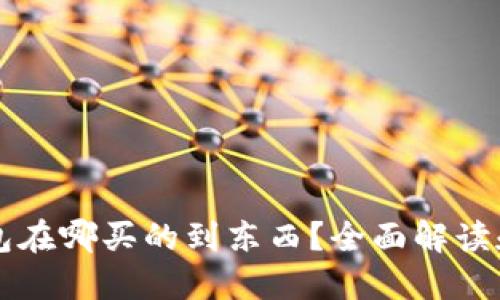 区块链钱包在哪买的到东西？全面解读和使用指南