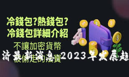 区块链数字经济最新消息：2023年发展趋势与应用前景