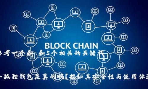 思考一个和 和5个相关的关键词


小狐狸钱包是真的吗？揭秘其安全性与使用体验