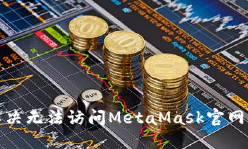如何解决无法访问MetaMask官网的问题