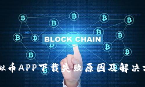 虚拟币APP下载失败原因及解决方法