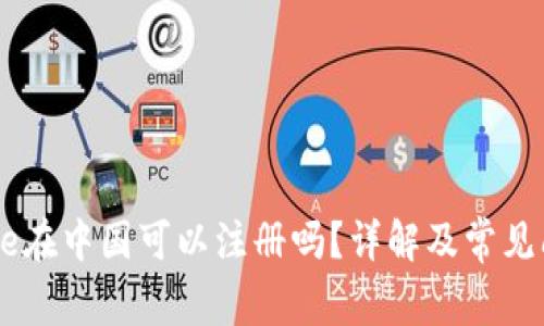 Coinbase在中国可以注册吗？详解及常见问题解析