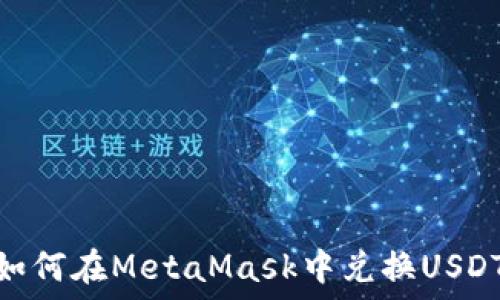   
如何在MetaMask中兑换USDT