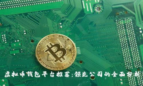 虚拟币钱包平台推荐：领先公司的全面分析