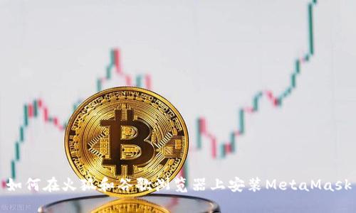 如何在火狐和谷歌浏览器上安装MetaMask