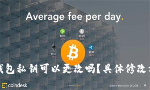 小狐狸钱包私钥可以更改吗？具体修改方法解析
